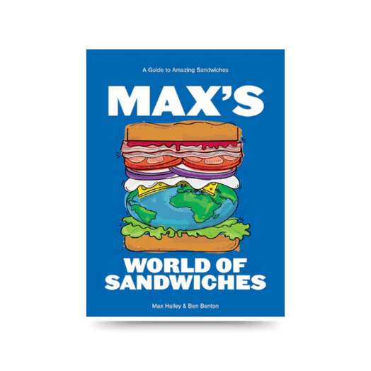 Max's World of Sandwiches: A Guide to Amazing Sandwiches by Max Halley & Benjamin Benton